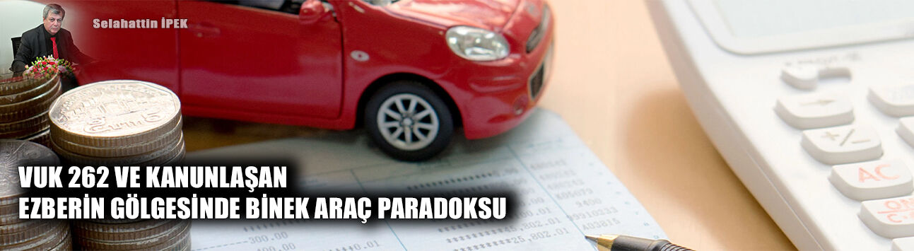 VUK 262 ve Kanunlaşan Ezberin Gölgesinde Binek Araç Paradoksu