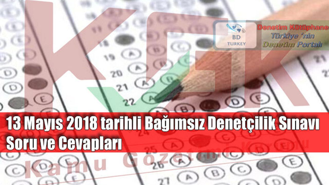 13 Mayıs 2018 tarihli Bağımsız Denetçilik Sınavı Soru ve Cevapları