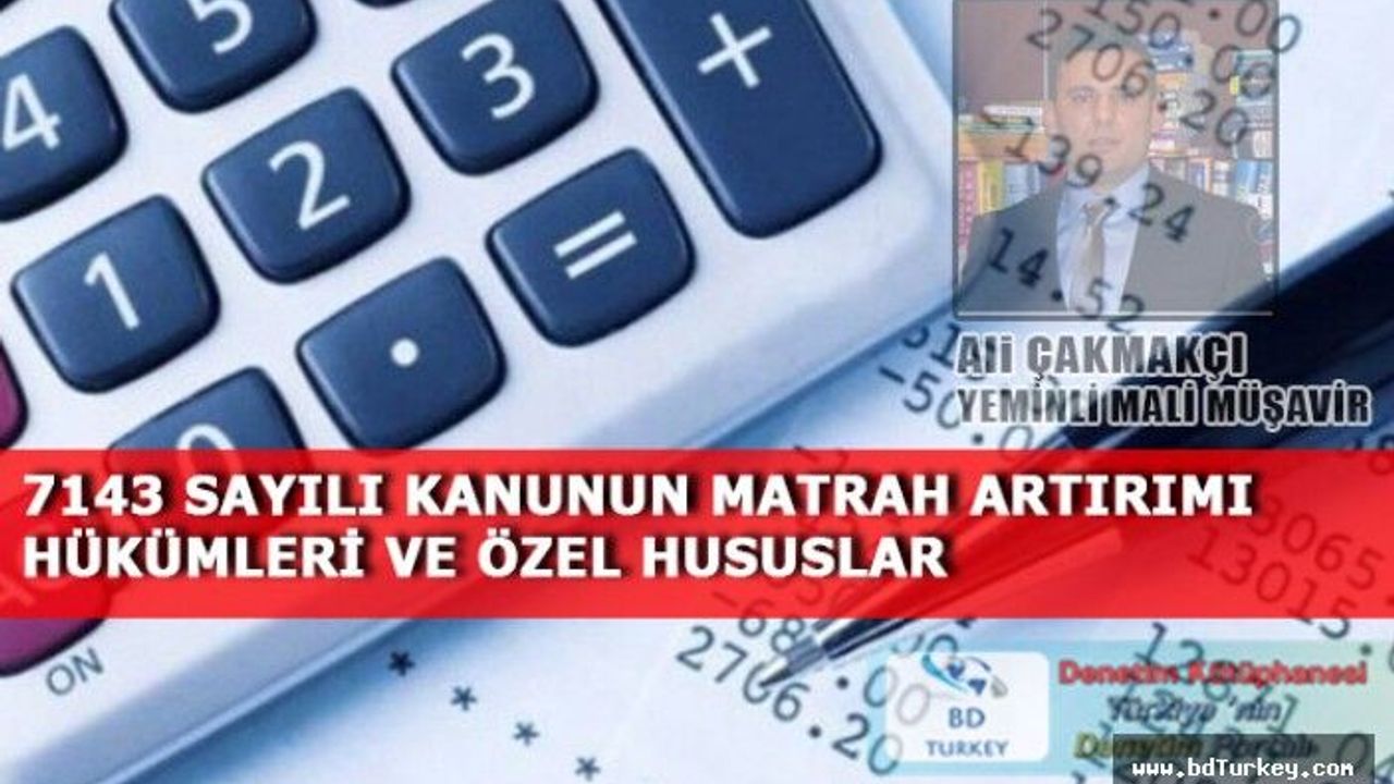 7143 SAYILI KANUNUN MATRAH ARTIRIMI HÜKÜMLERİ VE ÖZEL HUSUSLAR