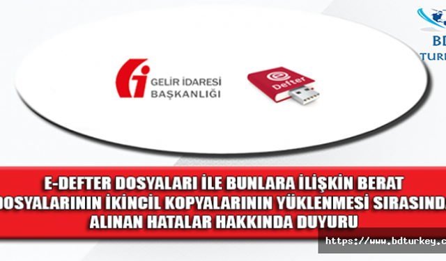 E-DEFTER DOSYALARI İLE BUNLARA İLİŞKİN BERAT DOSYALARININ İKİNCİL KOPYALARININ YÜKLENMESİ SIRASINDA ALINAN HATALAR HAKKINDA DUYURU