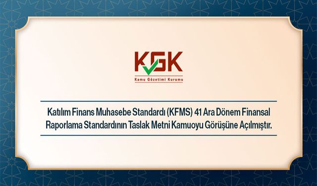 Katılım Finans Muhasebe Standardı (KFMS) 41 Ara Dönem Finansal Raporlama Standardının Taslak Metni Kamuoyu Görüşüne Açıl