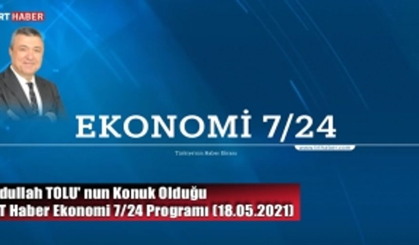 Abdullah TOLU' nun Konuk Olduğu TRT Haber Ekonomi 7/24 Programı (18.05.2021)