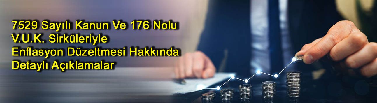 7529 Sayılı Kanun Ve 176 Nolu V.U.K. Sirküleriyle Enflasyon Düzeltmesi Hakkında Detaylı Açıklamalar