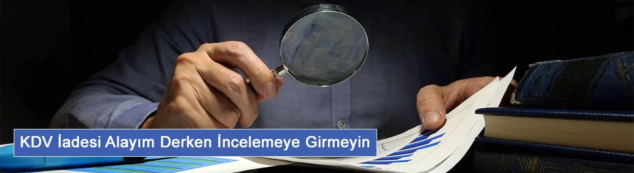 KDV iadesi alayım derken incelemeye girmeyin