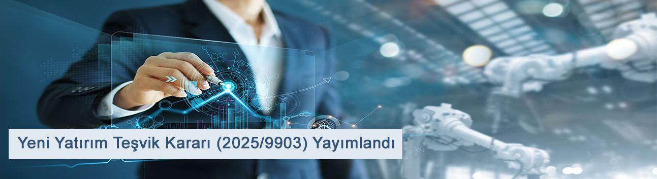 Yeni Yatırım Teşvik Kararı (2025/9903) Yayımlandı