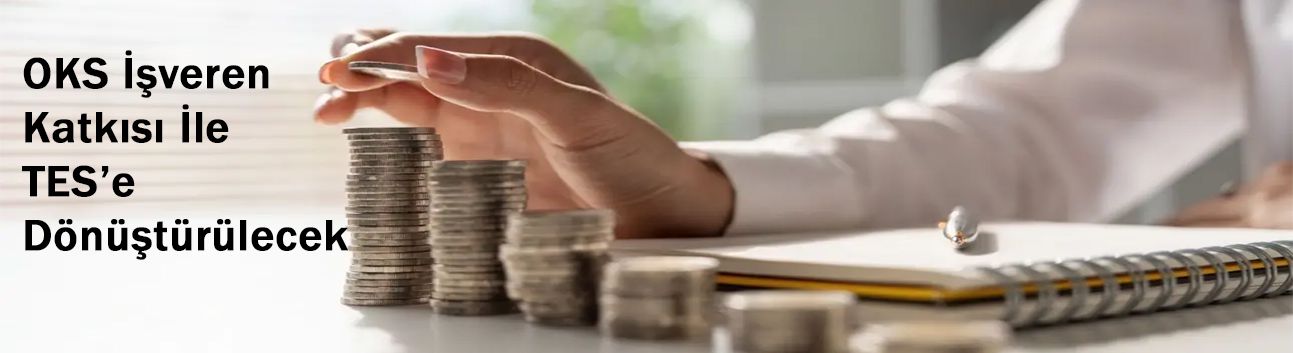 OKS işveren katkısı ile TES’e dönüştürülecek