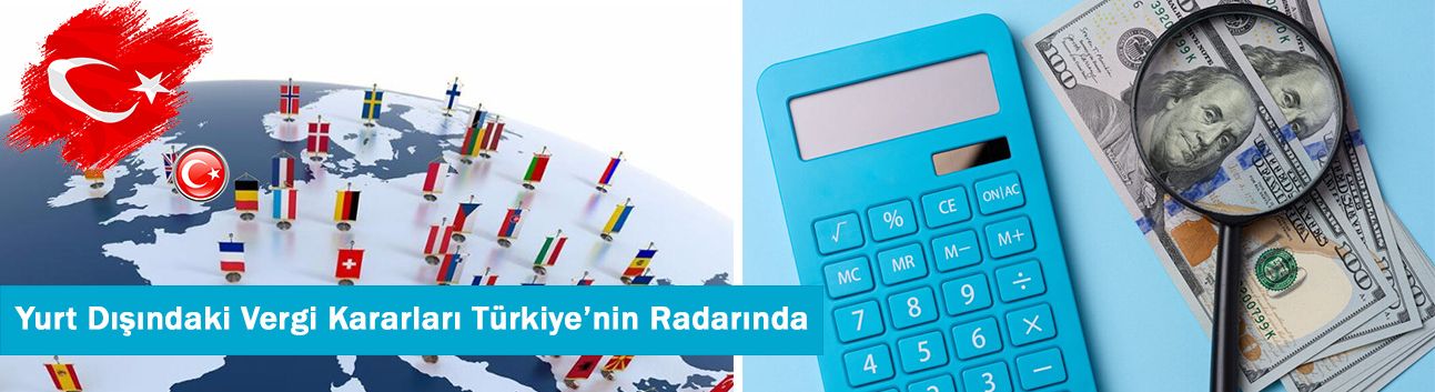 Yurt dışındaki vergi kararları Türkiye’nin radarında