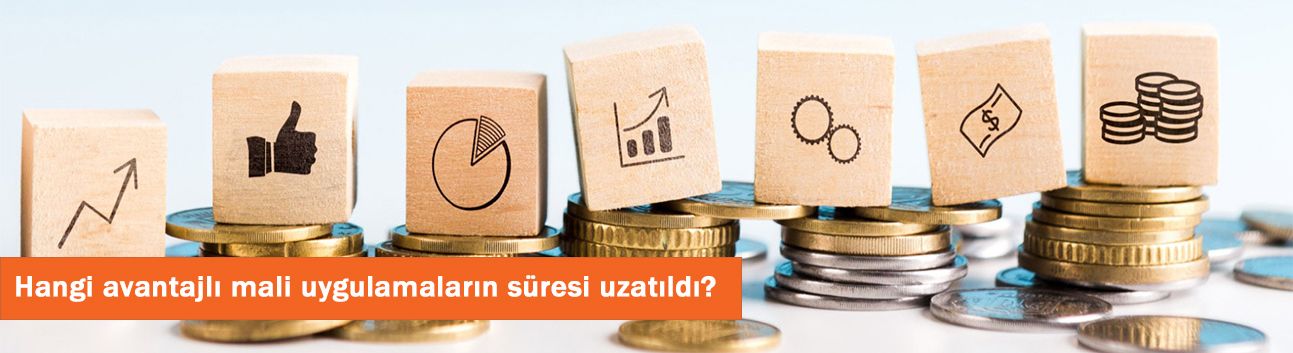 Hangi avantajlı mali uygulamaların süresi uzatıldı?